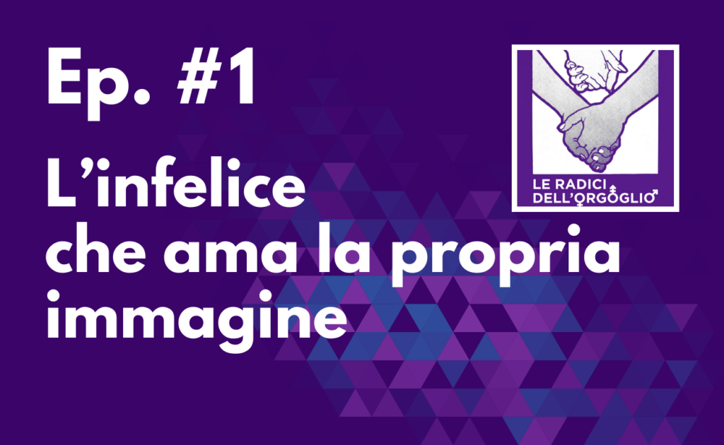 Ep. #1 – L’infelice che ama la propria immagine