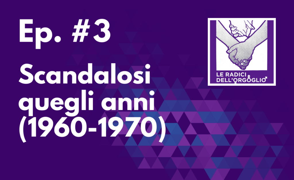 Ep. #3 – Scandalosi quegli anni (1960-1970)