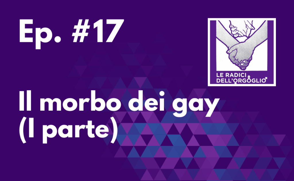Ep. #17 – Il morbo dei gay (I parte)