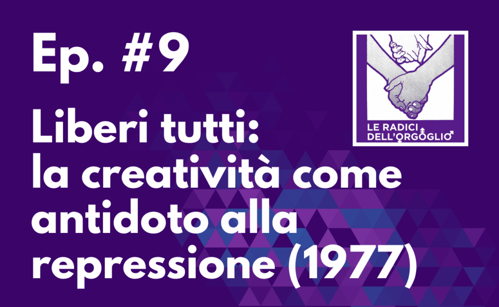 Ep. #9 – Liberi tutti: la creatività come antidoto alla repressione (1977)